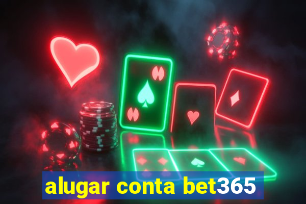 alugar conta bet365